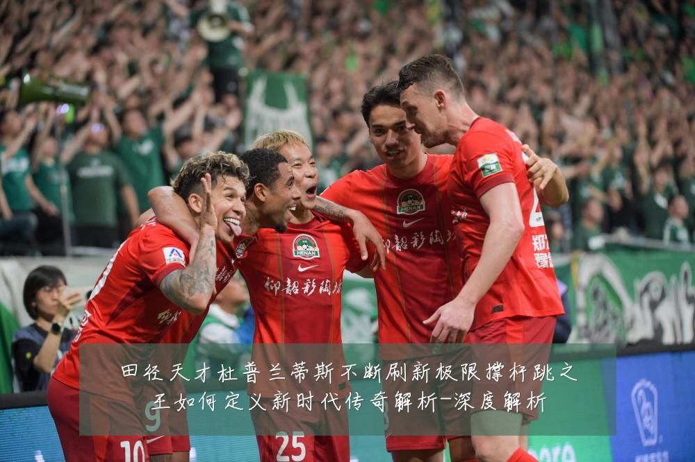 田径天才杜普兰蒂斯不断刷新极限撑杆跳之王如何定义新时代传奇解析-深度解析